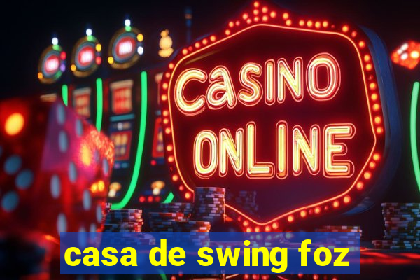 casa de swing foz